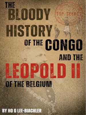 cover image of The Bloody History of the Congo and the Leopold II of Belgium
